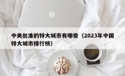 中央批准的特大城市有哪些（2023年中国特大城市排行榜）