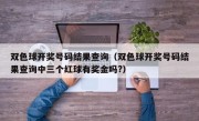 双色球开奖号码结果查询（双色球开奖号码结果查询中三个红球有奖金吗?）