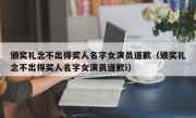 颁奖礼念不出得奖人名字女演员道歉（颁奖礼念不出得奖人名字女演员道歉i）