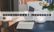 收到梅西球票的爸爸哭了（梅西送球衣给小球迷）