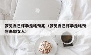 梦见自己怀孕是啥预兆（梦见自己怀孕是啥预兆未婚女人）