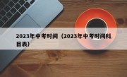 2023年中考时间（2023年中考时间科目表）