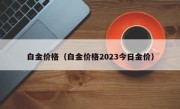 白金价格（白金价格2023今日金价）