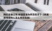 网红主播之死:拼酒直播为何没完没了（拼酒游戏主持人怎么带动氛围）