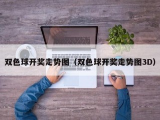 双色球开奖走势图（双色球开奖走势图3D）