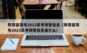 教育部发布2023高考预警信息（教育部发布2023高考预警信息是什么）